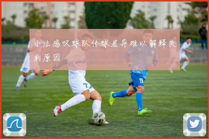 小法感叹球队传球差异难以解释失利原因