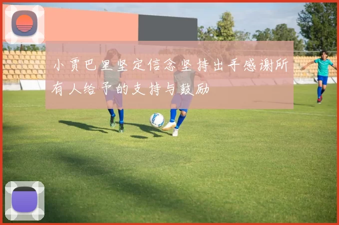 小贾巴里坚定信念坚持出手感谢所有人给予的支持与鼓励